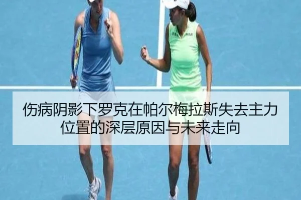 伤病阴影下罗克在帕尔梅拉斯失去主力位置的深层原因与未来走向